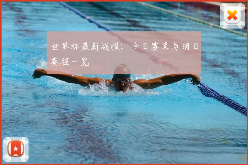 世界杯最新战报:今日赛果与明日赛程一览